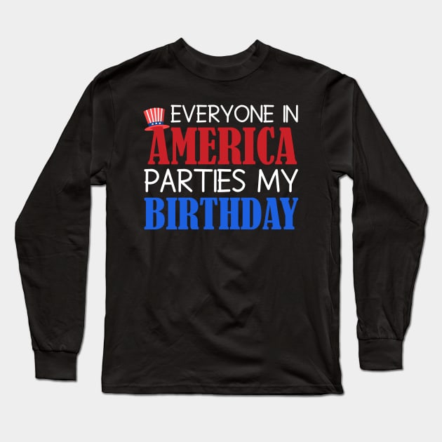 Fourth of July Birthday Celebration Fun Phrase, Festive graphic with text "EVERYONE IN AMERICA PARTIES MY BIRTHDAY" and a patriotic hat, ideal for Independence Day birthdays Long Sleeve T-Shirt by All About Midnight Co